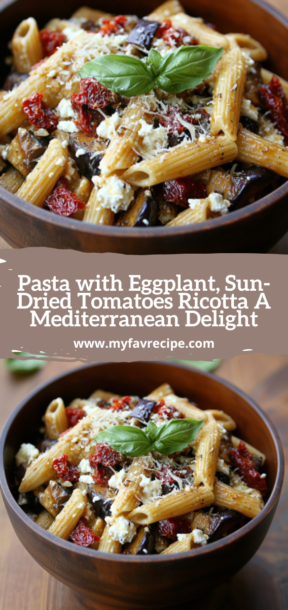 Pasta with Eggplant, Sun-Dried Tomatoes Ricotta A Mediterranean Delight